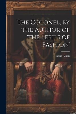 The Colonel, by the Author of the Perils of Fashion