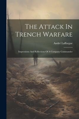 The Attack In Trench Warfare: Impressions And Reflections Of A Company Commander