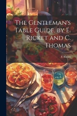 The Gentlemans Table Guide, by E. Ricket and C. Thomas