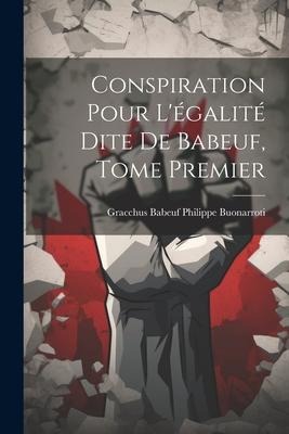 Conspiration Pour Légalité Dite de Babeuf, Tome Premier