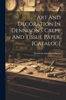 Art And Decoration In Dennisons Crepe And Tissue Paper. [catalog]
