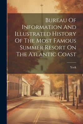 Bureau Of Information And Illustrated History Of The Most Famous Summer Resort On The Atlantic Coast