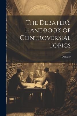 The Debaters Handbook of Controversial Topics