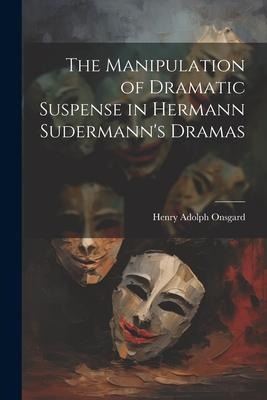 The Manipulation of Dramatic Suspense in Hermann Sudermanns Dramas