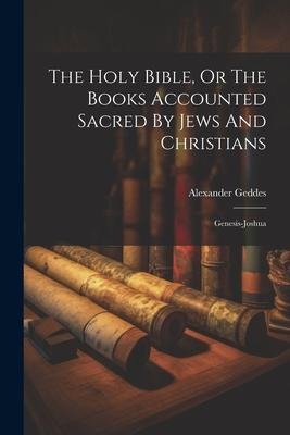 The Holy Bible, Or The Books Accounted Sacred By Jews And Christians: Genesis-joshua