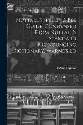 Nuttalls Spelling Bee Guide, Condensed From Nuttalls Standard Pronouncing Dictionary, Warnes Ed
