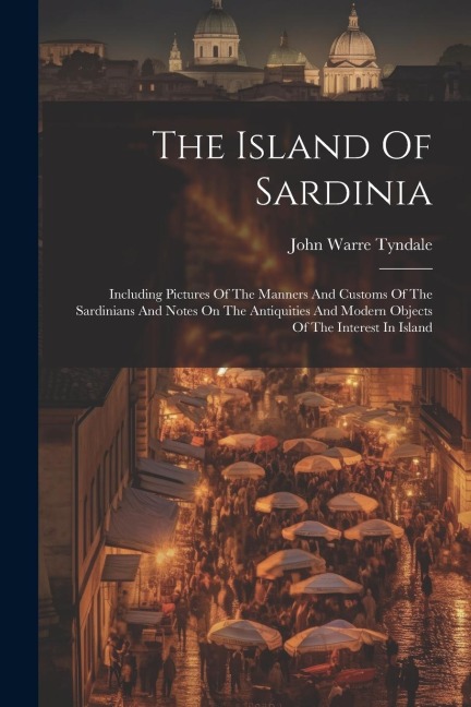 The Island Of Sardinia: Including Pictures Of The Manners And Customs Of The Sardinians And Notes On The Antiquities And Modern Objects Of The