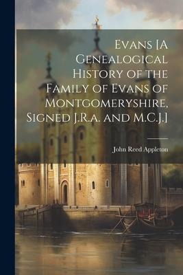 Evans [A Genealogical History of the Family of Evans of Montgomeryshire, Signed J.R.a. and M.C.J.]