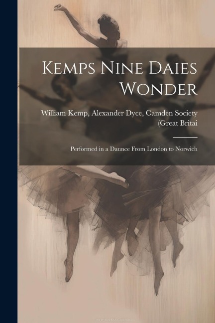 Kemps Nine Daies Wonder: Performed in a Daunce From London to Norwich