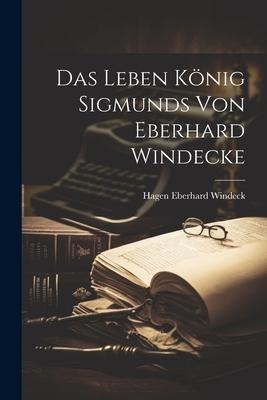 Das Leben König Sigmunds von Eberhard Windecke