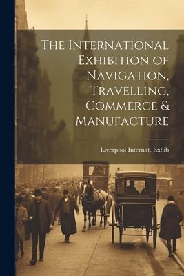 The International Exhibition of Navigation, Travelling, Commerce & Manufacture