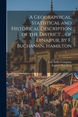 A Geographical, Statistical and Historical Description of the District ... of Dinajpur, by F. Buchanan, Hamilton