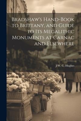 Bradshaws Hand-Book to Brittany, and Guide to Its Megalithic Monuments at Carnac and Elsewhere