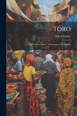 Toro: Visits to Ruwenzori, Mountains of the Moon