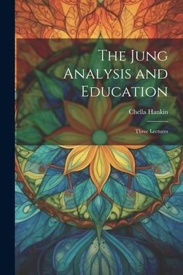 The Jung Analysis and Education: Three Lectures