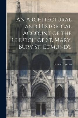 An Architectural and Historical Account of the Church of St. Mary, Bury St. Edmunds