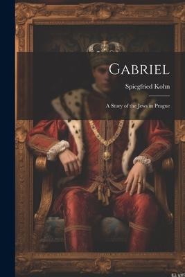 Gabriel: A Story of the Jews in Prague
