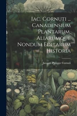 Iac. Cornuti ... Canadensium Plantarum, Aliarúmque Nondum Editarum Historia
