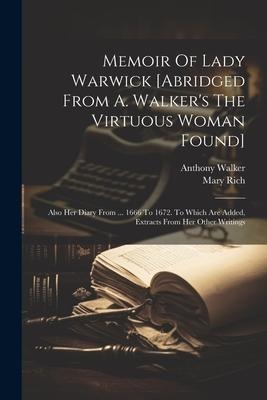 Memoir Of Lady Warwick [abridged From A. Walkers The Virtuous Woman Found]: Also Her Diary From ... 1666 To 1672. To Which Are Added, Extracts From H