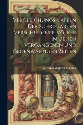 Vergleichungs-tafeln Der Schriftarten Verschiedener Völker In Denen Vergangenen Und Gegenwärtigen Zeiten