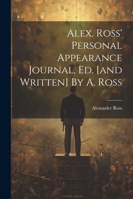 Alex. Ross Personal Appearance Journal, Ed. [and Written] By A. Ross