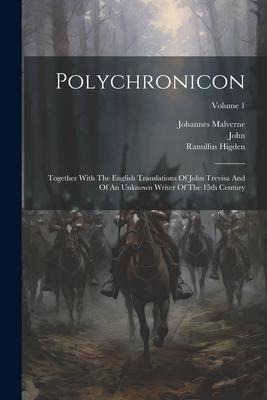 Polychronicon: Together With The English Translations Of John Trevisa And Of An Unknown Writer Of The 15th Century; Volume 1