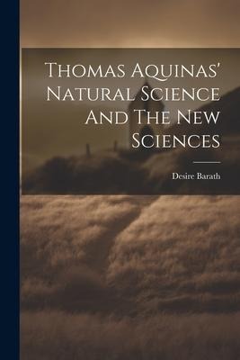 Thomas Aquinas Natural Science And The New Sciences