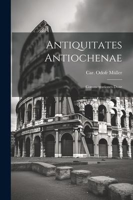 Antiquitates Antiochenae: Commentationes Duae