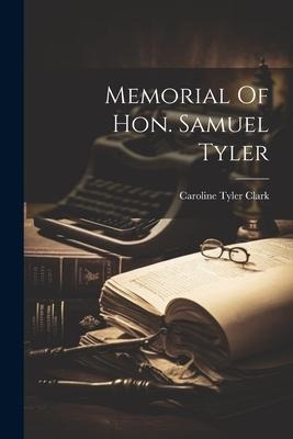 Memorial Of Hon. Samuel Tyler [microform]