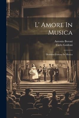 L Amore In Musica: Dramma Giocoso In Musica