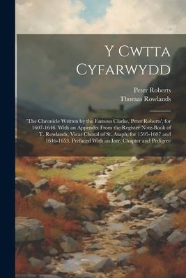Y Cwtta Cyfarwydd: the Chronicle Written by the Famous Clarke, Peter Roberts, for 1607-1646. With an Appendix From the Register Note-Bo