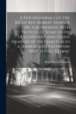 A Few Memorials of the Right Rev. Robert Skinner [By A.M. Skinner] With Notices of Some of His Descendants and Other Members of His Family, Also a Ser