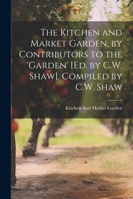 The Kitchen and Market Garden, by Contributors to the garden [Ed. by C.W. Shaw]. Compiled by C.W. Shaw