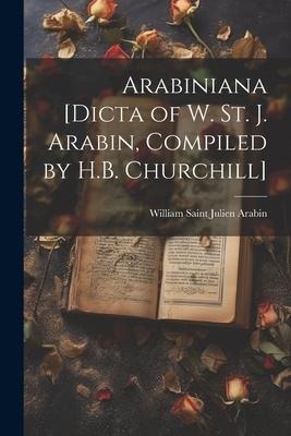 Arabiniana [Dicta of W. St. J. Arabin, Compiled by H.B. Churchill]