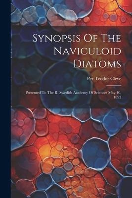Synopsis Of The Naviculoid Diatoms: Presented To The R. Swedish Academy Of Sciences May 10, 1893