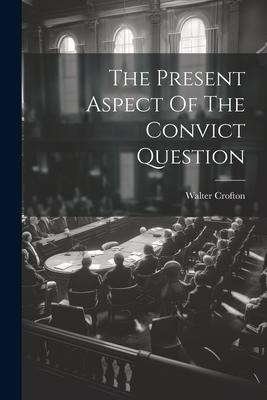 The Present Aspect Of The Convict Question