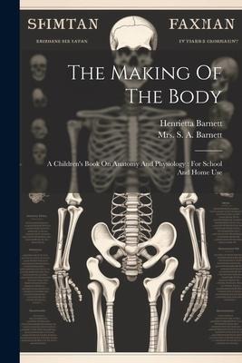 The Making Of The Body: A Childrens Book On Anatomy And Physiology: For School And Home Use