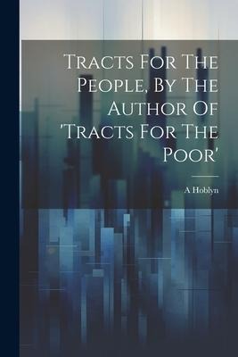 Tracts For The People, By The Author Of tracts For The Poor
