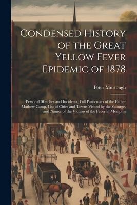 Condensed History of the Great Yellow Fever Epidemic of 1878: Personal Sketches and Incidents, Full Particulars of the Father Mathew Camp, List of Cit