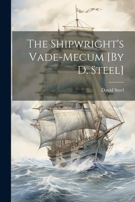 The Shipwrights Vade-Mecum [By D. Steel]