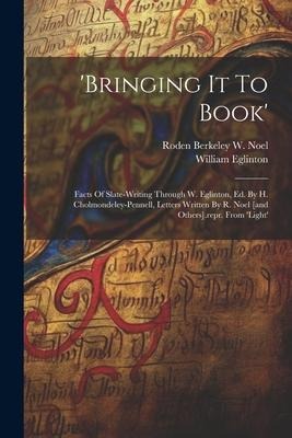 bringing It To Book: Facts Of Slate-writing Through W. Eglinton, Ed. By H. Cholmondeley-pennell, Letters Written By R. Noel [and Others].re