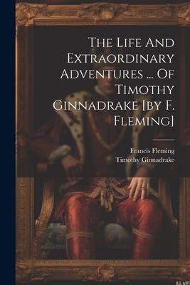 The Life And Extraordinary Adventures ... Of Timothy Ginnadrake [by F. Fleming]