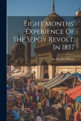 Eight Months Experience Of The Sepoy Revolt, In 1857