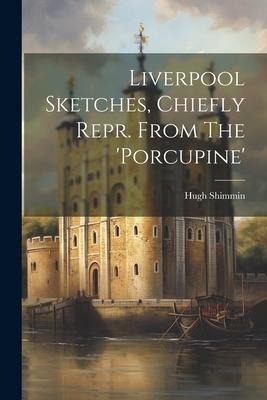 Liverpool Sketches, Chiefly Repr. From The porcupine