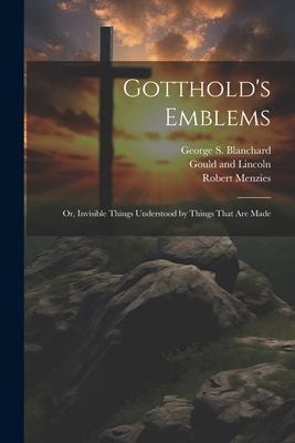 Gottholds Emblems: Or, Invisible Things Understood by Things That are Made