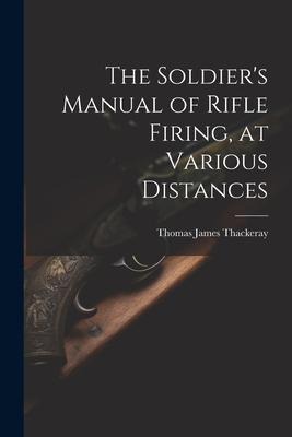 The Soldiers Manual of Rifle Firing, at Various Distances