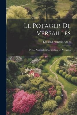Le Potager De Versailles: Lécole Nationale Dhorticulture De Versailles