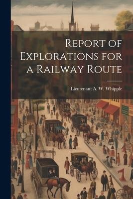 Report of Explorations for a Railway Route