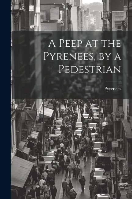 A Peep at the Pyrenees, by a Pedestrian