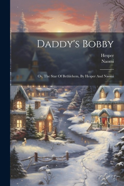Daddys Bobby: Or, The Star Of Bethlehem, By Hesper And Naomi